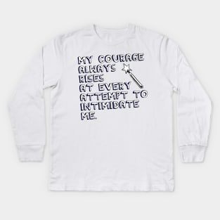 My Courage Always Rises At Every Attempt to Intimidate Me Kids Long Sleeve T-Shirt